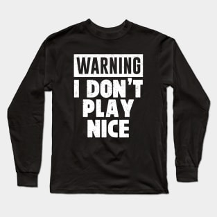 Warning I Don't Play Nice Funny Anti-Social Distressed Long Sleeve T-Shirt